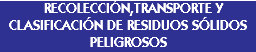 &nbsp;RECOLECCIÓN,TRANSPORTE Y CLASIFICACIÓN DE RESIDUOS SÓLIDOS PELIGROSOS