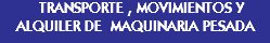 &nbsp;TRANSPORTE , MOVIMIENTOS Y ALQUILER DE MAQUINARIA PESADA