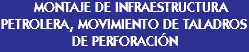 &nbsp;MONTAJE DE INFRAESTRUCTURA PETROLERA, MOVIMIENTO DE TALADROS DE PERFORACIÓN 