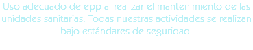 Uso adecuado de epp al realizar el mantenimiento de las unidades sanitarias. Todas nuestras actividades se realizan bajo estándares de seguridad.