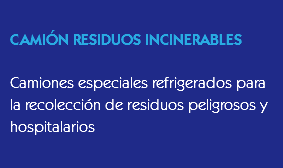 
CAMIÓN RESIDUOS INCINERABLES Camiones especiales refrigerados para
la recolección de residuos peligrosos y
hospitalarios
