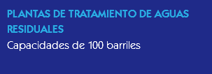 PLANTAS DE TRATAMIENTO DE AGUAS RESIDUALES Capacidades de 100 barriles
