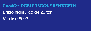 CAMIÓN DOBLE TROQUE KENWORTH
Brazo hidráulico de 20 ton
Modelo 2009